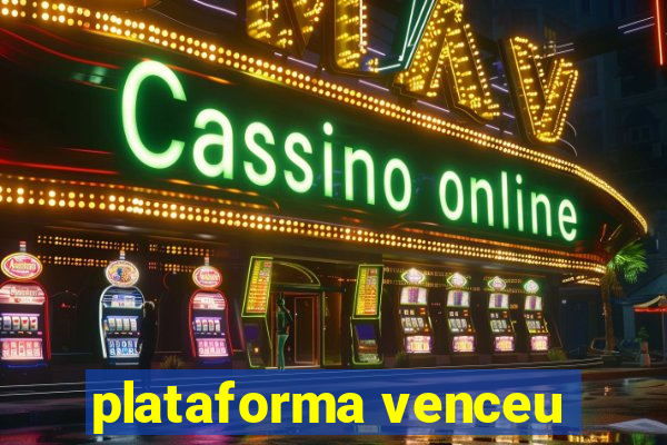 plataforma venceu